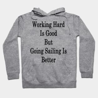 Working Hard Is Good But Going Sailing Is Better Hoodie